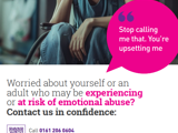 Poster about emotional abuse awareness. Shows a person sitting with head down and hand near face. A pink speech bubble says: “Stop calling me that. You’re upsetting me.” Text: “Worried about yourself or an adult who may be experiencing or at risk of emotional abuse? Contact us in confidence: Call 0161 206 0604, visit safeguardingadults.salford.gov.uk. In an emergency ring 999 or call 101. QR code for other languages. Footer: Salford Safeguarding Adults Board – Working together to prevent abuse and neglect.”